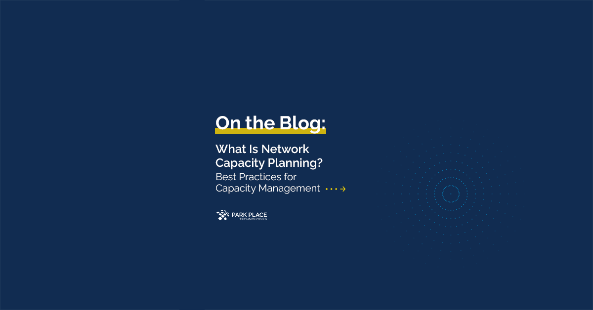 on the blog - what is network capacity planning? - Best practices for capacity management - Park Place Technologies